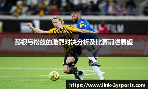 赫根与松兹的激烈对决分析及比赛前瞻展望
