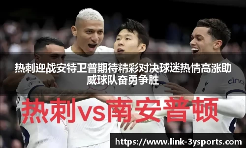 热刺迎战安特卫普期待精彩对决球迷热情高涨助威球队奋勇争胜