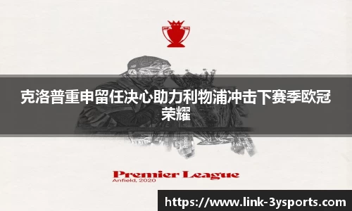 克洛普重申留任决心助力利物浦冲击下赛季欧冠荣耀