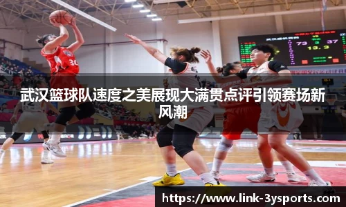 武汉篮球队速度之美展现大满贯点评引领赛场新风潮