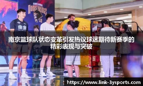 南京篮球队状态变革引发热议球迷期待新赛季的精彩表现与突破